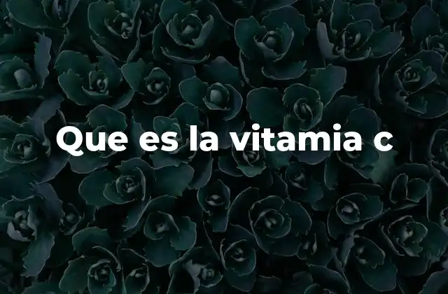 Que es la Vitamia C