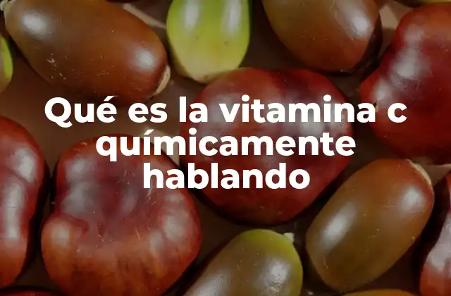 Qué es la Vitamina C Químicamente Hablando