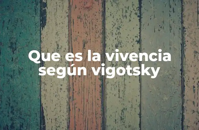 Que es la Vivencia según Vigotsky