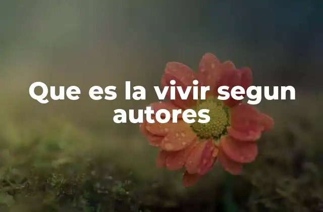 Que es la Vivir Segun Autores