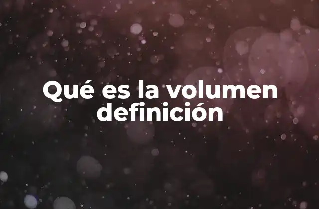 La importancia del volumen en la ciencia y la vida cotidiana