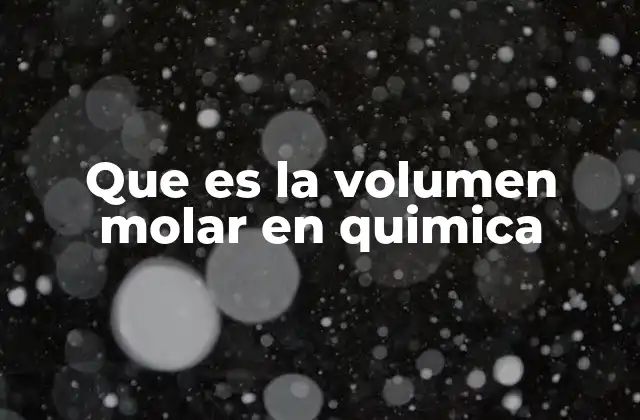 Que es la Volumen Molar en Quimica