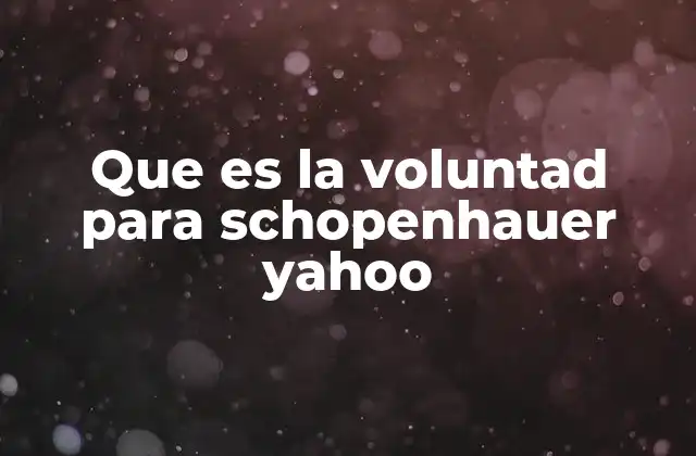 Que es la Voluntad para Schopenhauer Yahoo