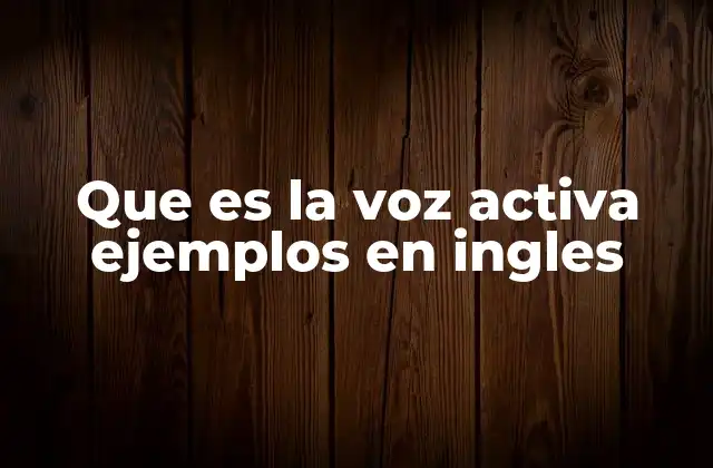 Que es la Voz Activa Ejemplos en Ingles