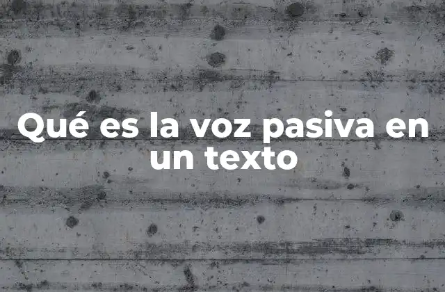 Qué es la Voz Pasiva en un Texto