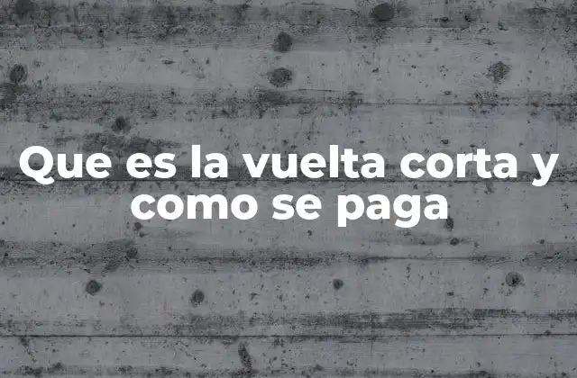 Que es la Vuelta Corta y como Se Paga