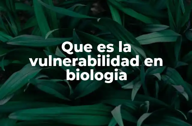 Que es la Vulnerabilidad en Biologia