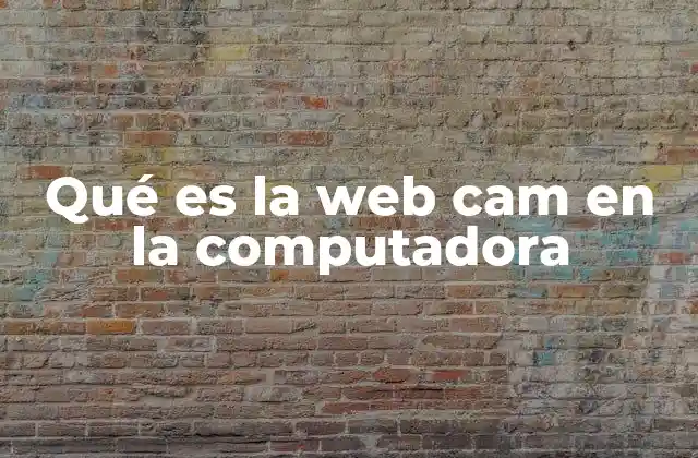 Qué es la Web Cam en la Computadora