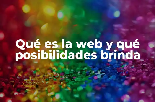 Qué es la Web y Qué Posibilidades Brinda