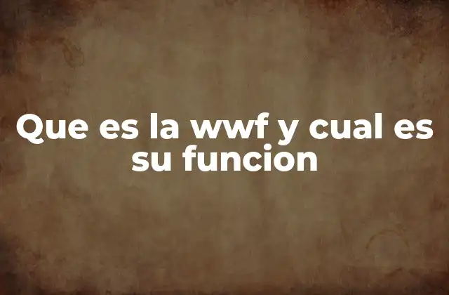 Que es la Wwf y Cual es Su Funcion
