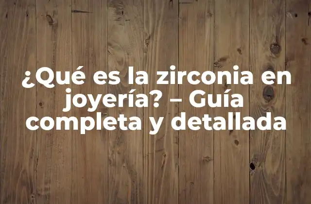 ¿qué es la Zirconia en Joyería? – Guía Completa y Detallada