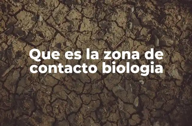 Que es la Zona de Contacto Biologia
