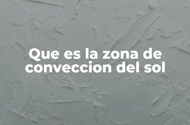 Que es la Zona de Conveccion Del Sol