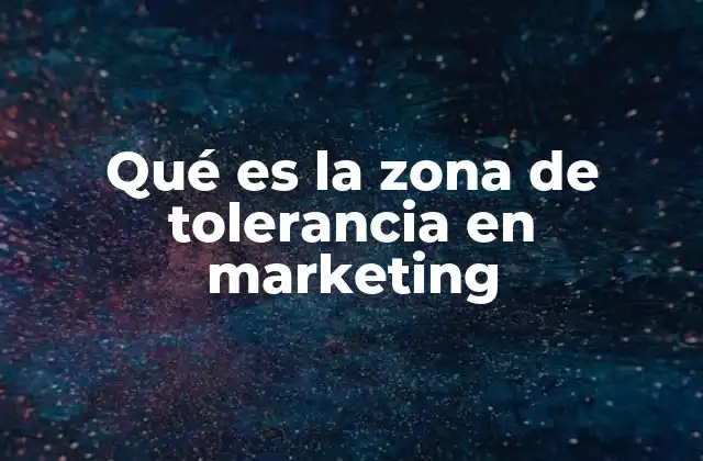Qué es la Zona de Tolerancia en Marketing