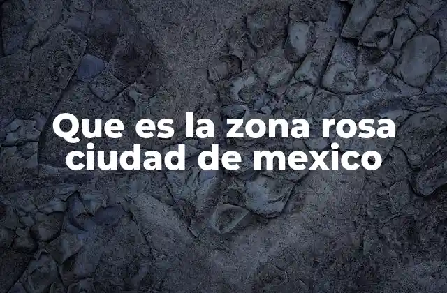 Que es la Zona Rosa Ciudad de Mexico