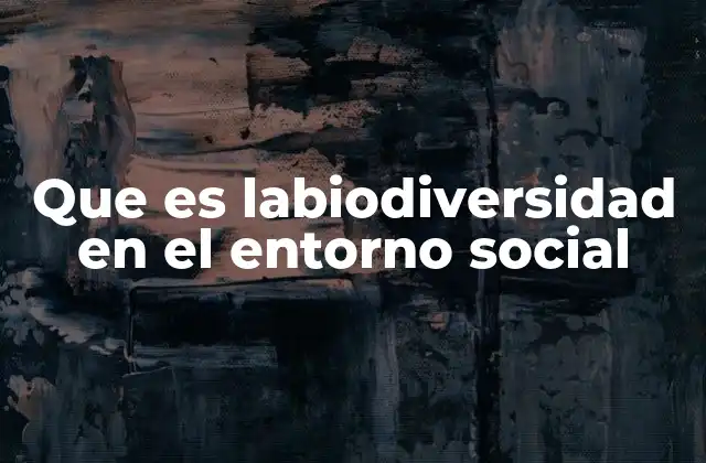 Que es Labiodiversidad en el Entorno Social