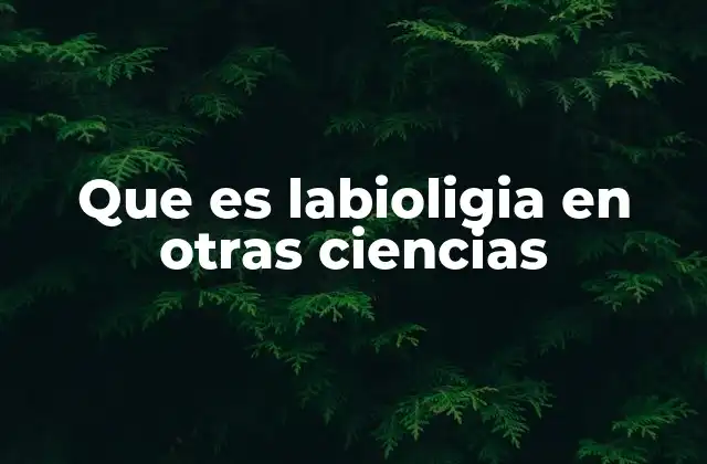 Que es Labioligia en Otras Ciencias