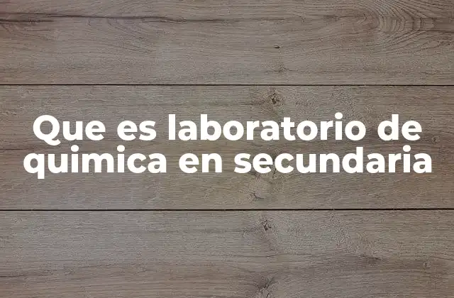 Que es Laboratorio de Quimica en Secundaria