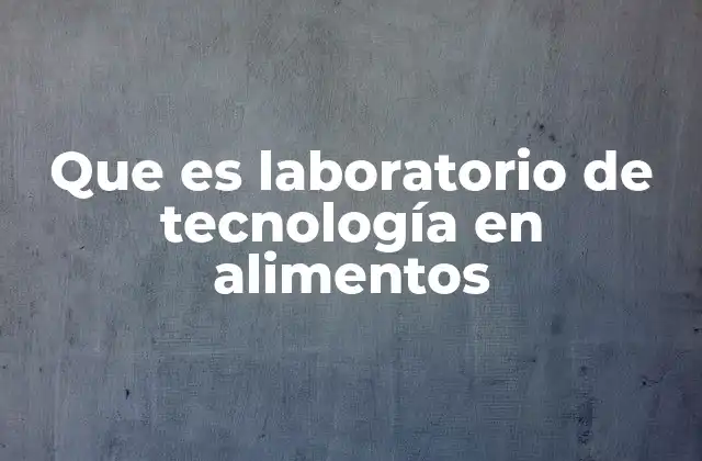 Que es Laboratorio de Tecnología en Alimentos