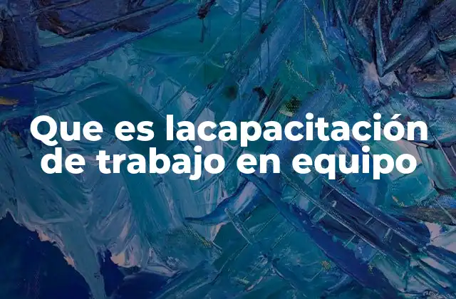 Que es Lacapacitación de Trabajo en Equipo
