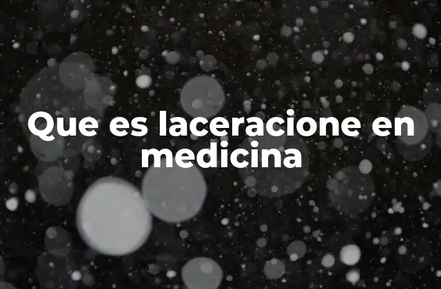 Que es Laceracione en Medicina