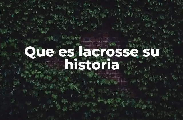 Que es Lacrosse Su Historia