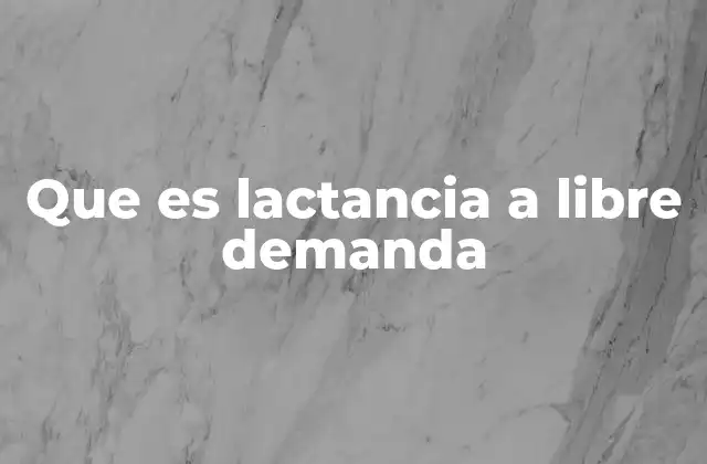 Que es Lactancia a Libre Demanda