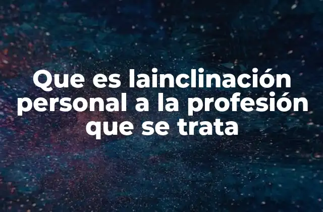 Que es Lainclinación Personal a la Profesión que Se Trata