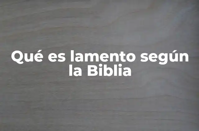 Qué es Lamento según la Biblia