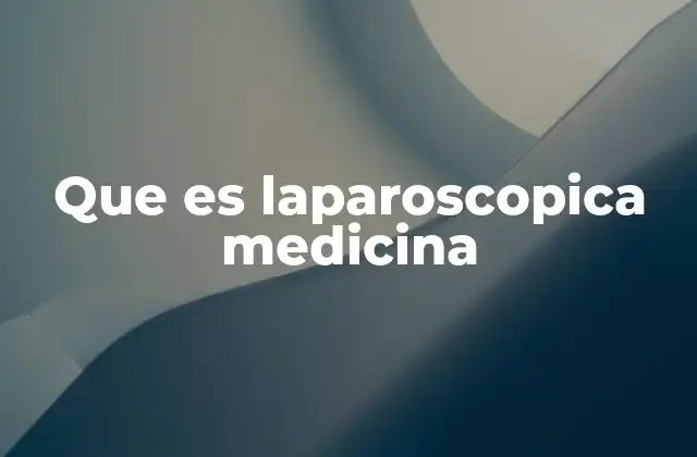 Aplicaciones de la cirugía laparoscópica en el tratamiento médico