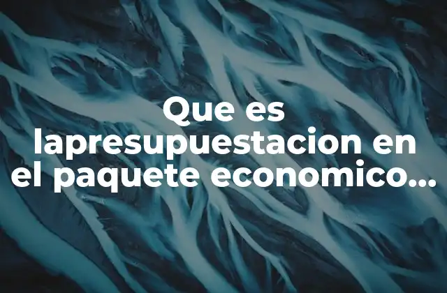 Que es Lapresupuestacion en el Paquete Economico en Mexico
