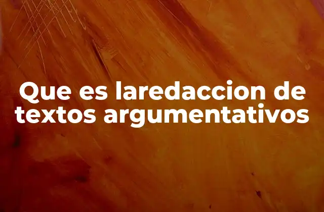 Que es Laredaccion de Textos Argumentativos