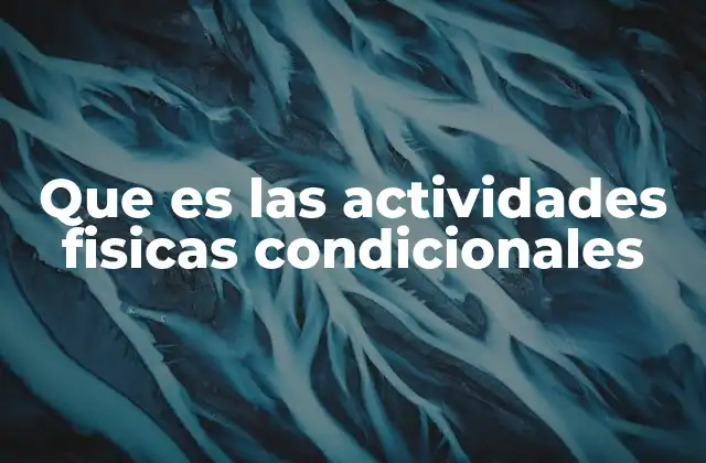 Que es las Actividades Fisicas Condicionales