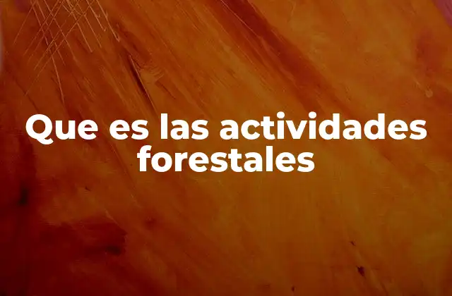 Que es las Actividades Forestales