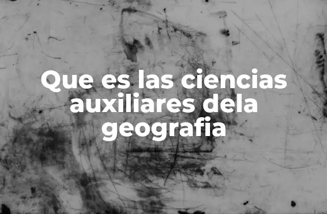 Que es las Ciencias Auxiliares Dela Geografia