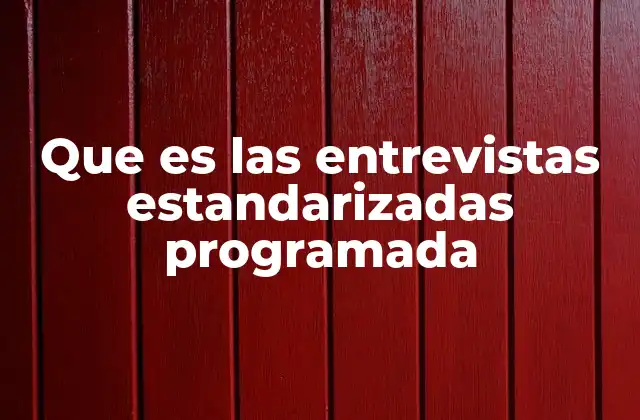 Que es las Entrevistas Estandarizadas Programada