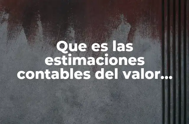 Que es las Estimaciones Contables Del Valor Razonable