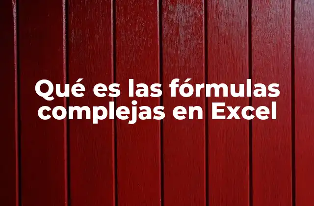 Qué es las Fórmulas Complejas en Excel