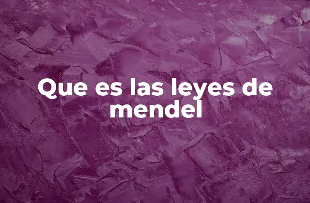 Que es las Leyes de Mendel