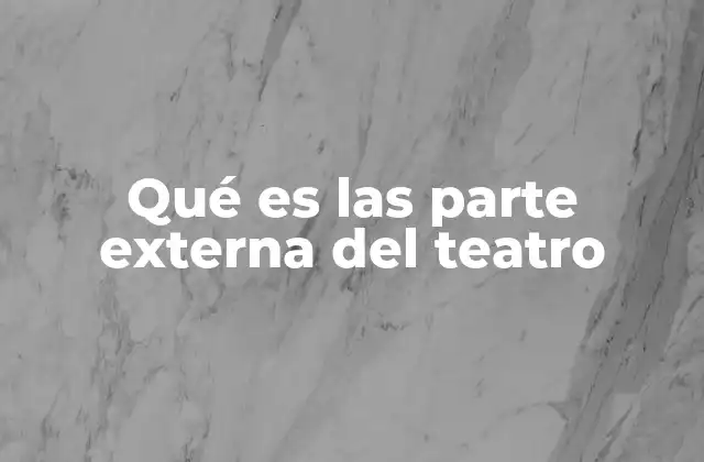 Qué es las Parte Externa Del Teatro