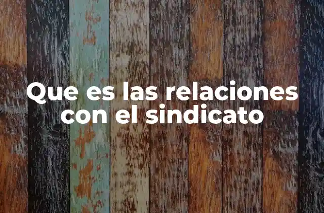 Que es las Relaciones con el Sindicato
