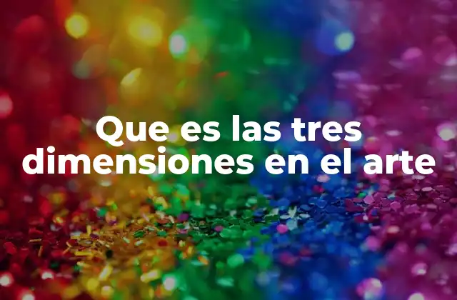 Que es las Tres Dimensiones en el Arte
