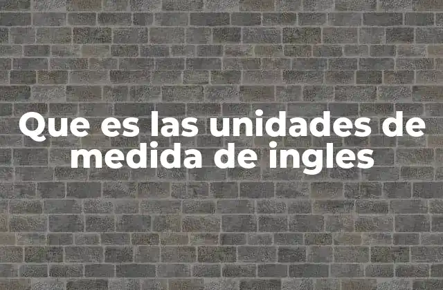 Que es las Unidades de Medida de Ingles 2 Cómo se comparan las unidades inglesas con las métricas