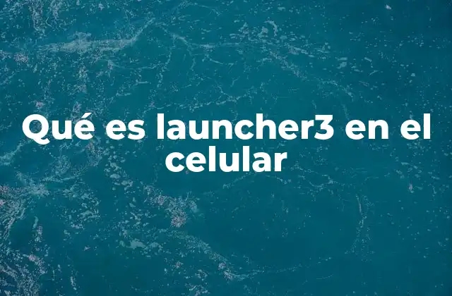 Qué es Launcher3 en el Celular