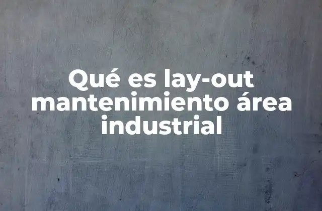 Qué es Lay-out Mantenimiento Área Industrial