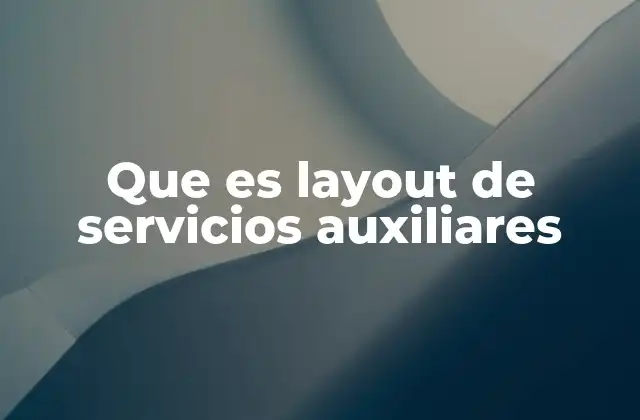 Que es Layout de Servicios Auxiliares 2 La importancia de organizar espacios secundarios en el diseño industrial