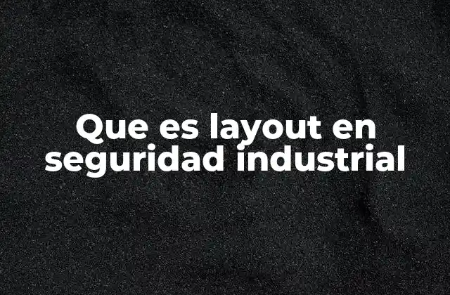 Que es Layout en Seguridad Industrial
