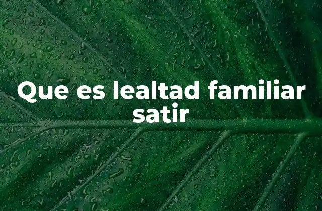 Que es Lealtad Familiar Satir 2 La dinámica familiar bajo la lupa satírica
