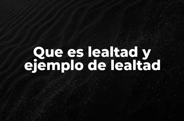 Lealtad como pilar en las relaciones humanas