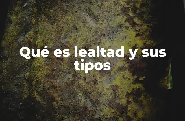 Qué es Lealtad y Sus Tipos